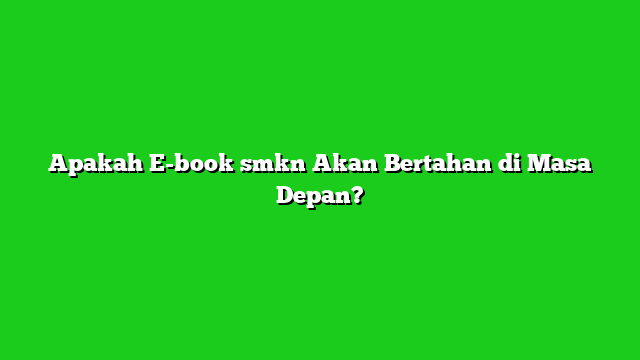 Apakah E-book smkn Akan Bertahan di Masa Depan?