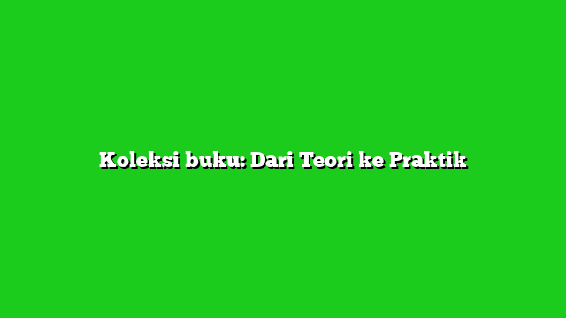 Koleksi buku: Dari Teori ke Praktik