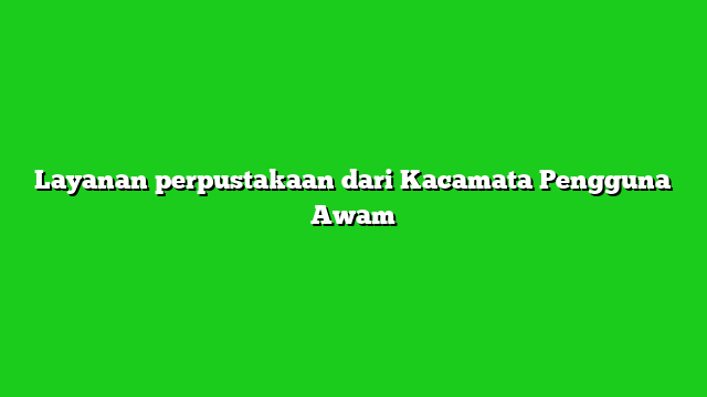 Layanan perpustakaan dari Kacamata Pengguna Awam