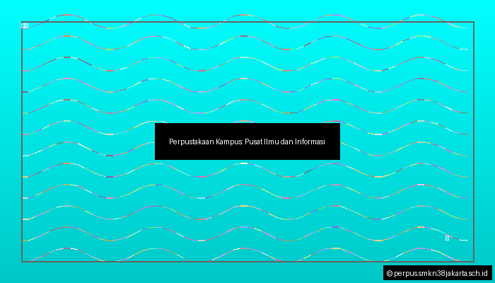 Perpustakaan Kampus: Pusat Ilmu dan Informasi